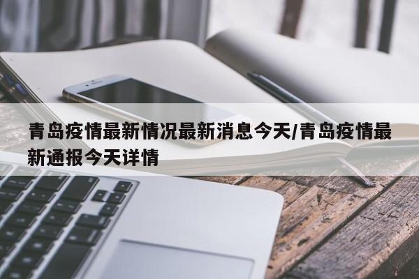青岛疫情最新情况最新消息今天/青岛疫情最新通报今天详情