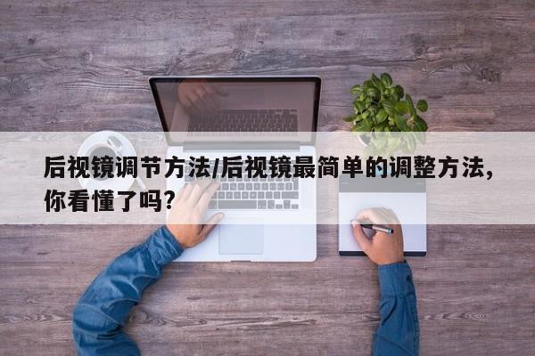 后视镜调节方法/后视镜最简单的调整方法,你看懂了吗?