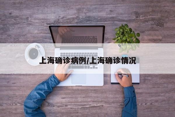 上海确诊病例/上海确诊情况