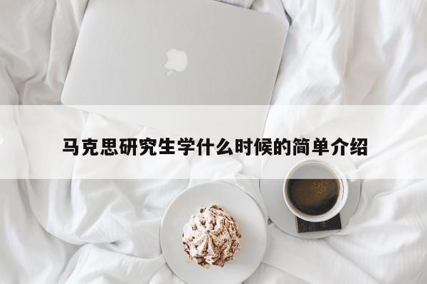 马克思研究生学什么时候的简单介绍