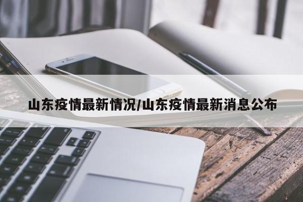 山东疫情最新情况/山东疫情最新消息公布