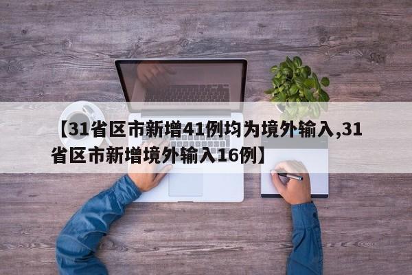 【31省区市新增41例均为境外输入,31省区市新增境外输入16例】
