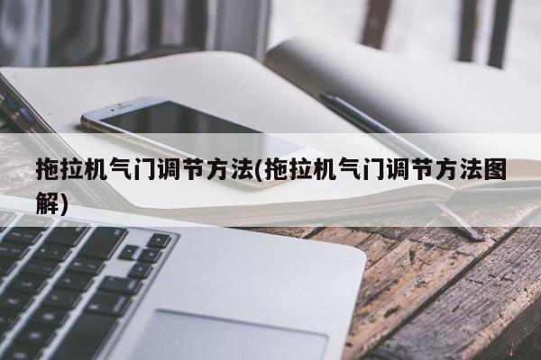 拖拉机气门调节方法(拖拉机气门调节方法图解)