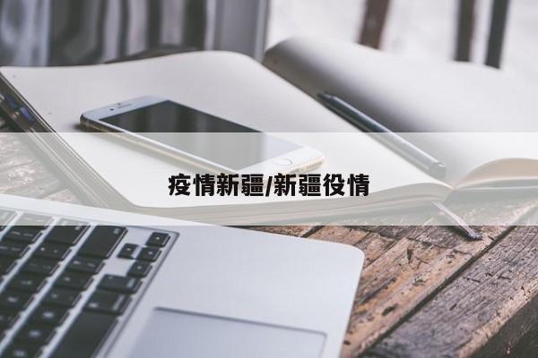 疫情新疆/新疆役情
