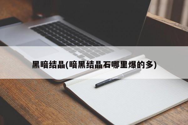 黑暗结晶(暗黑结晶石哪里爆的多)
