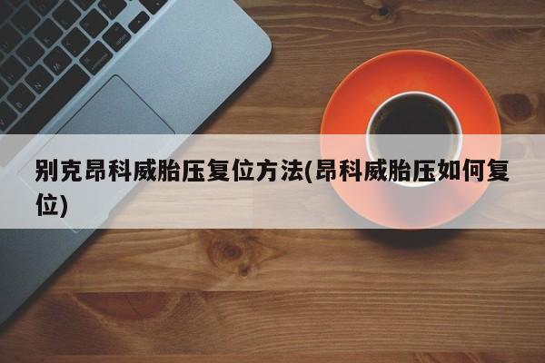 别克昂科威胎压复位方法(昂科威胎压如何复位)