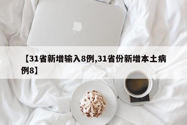 【31省新增输入8例,31省份新增本土病例8】