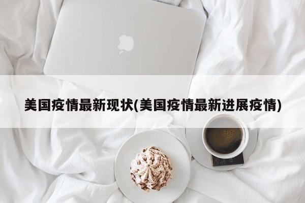美国疫情最新现状(美国疫情最新进展疫情)