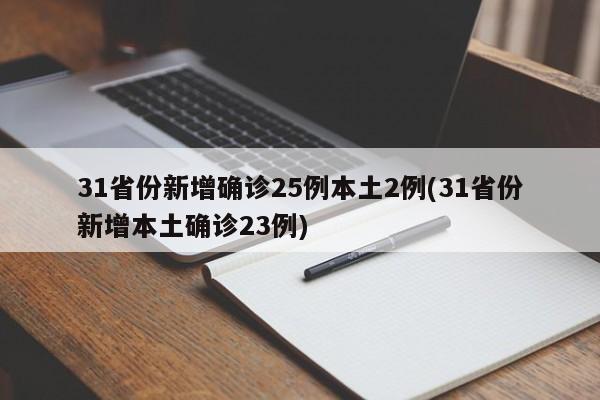 31省份新增确诊25例本土2例(31省份新增本土确诊23例)