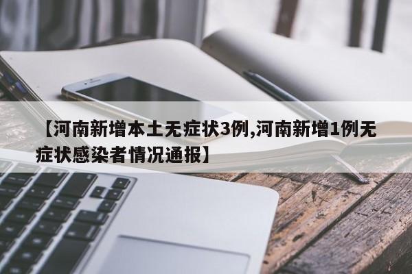 【河南新增本土无症状3例,河南新增1例无症状感染者情况通报】