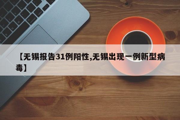 【无锡报告31例阳性,无锡出现一例新型病毒】
