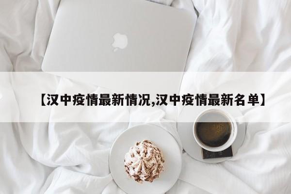 【汉中疫情最新情况,汉中疫情最新名单】