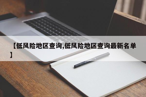 【低风险地区查询,低风险地区查询最新名单】