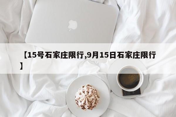 【15号石家庄限行,9月15日石家庄限行】
