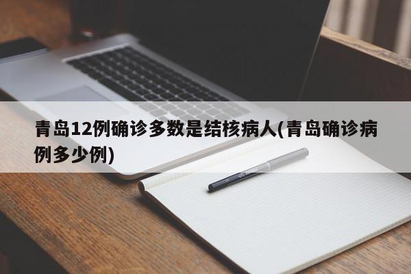 青岛12例确诊多数是结核病人(青岛确诊病例多少例)
