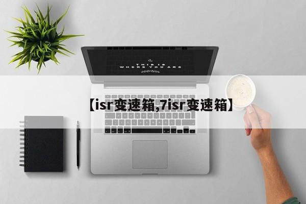 【isr变速箱,7isr变速箱】