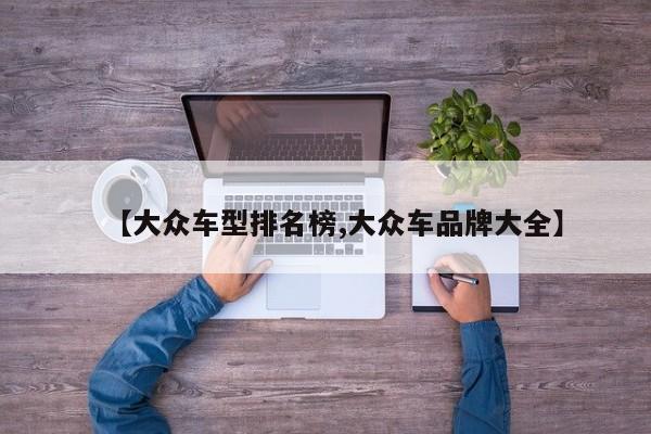 【大众车型排名榜,大众车品牌大全】