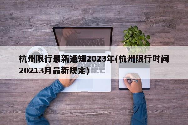 杭州限行最新通知2023年(杭州限行时间20213月最新规定)