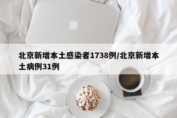 北京新增本土感染者1738例/北京新增本土病例31例
