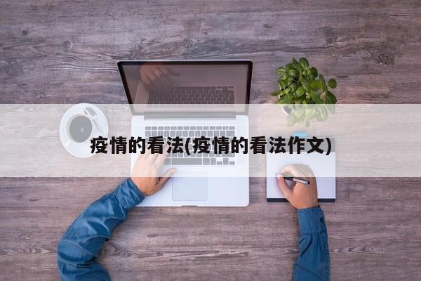 疫情的看法(疫情的看法作文)