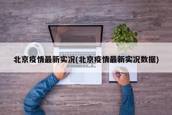 北京疫情最新实况(北京疫情最新实况数据)