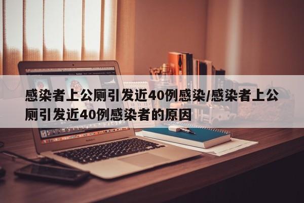感染者上公厕引发近40例感染/感染者上公厕引发近40例感染者的原因