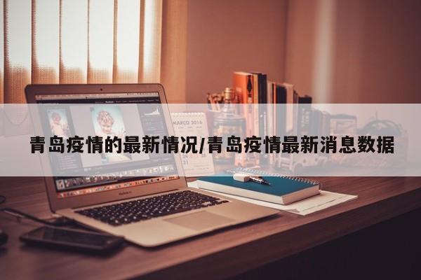 青岛疫情的最新情况/青岛疫情最新消息数据