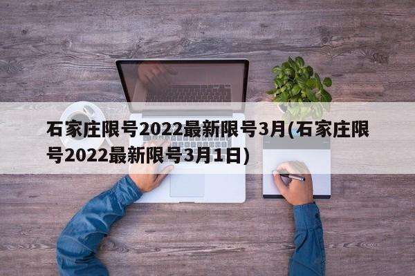 石家庄限号2022最新限号3月(石家庄限号2022最新限号3月1日)