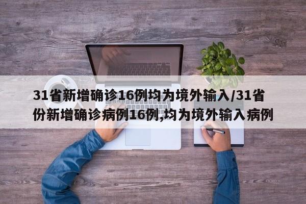 31省新增确诊16例均为境外输入/31省份新增确诊病例16例,均为境外输入病例