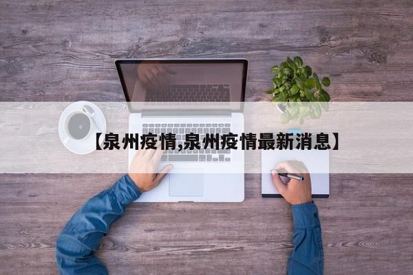 【泉州疫情,泉州疫情最新消息】
