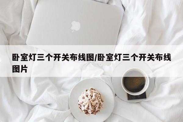 卧室灯三个开关布线图/卧室灯三个开关布线图片