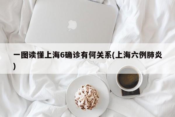 一图读懂上海6确诊有何关系(上海六例肺炎)