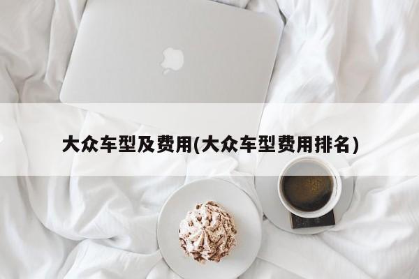 大众车型及费用(大众车型费用排名)