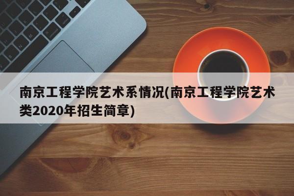南京工程学院艺术系情况(南京工程学院艺术类2020年招生简章)