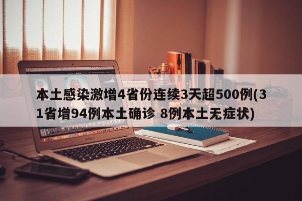 本土感染激增4省份连续3天超500例(31省增94例本土确诊 8例本土无症状)