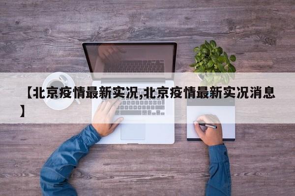 【北京疫情最新实况,北京疫情最新实况消息】