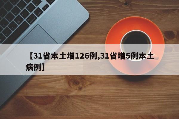 【31省本土增126例,31省增5例本土病例】
