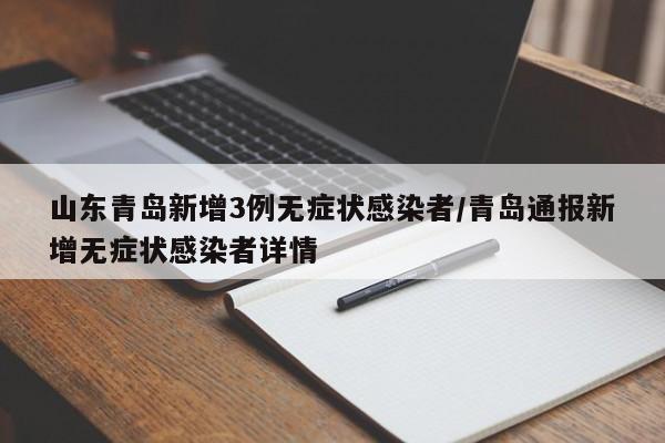 山东青岛新增3例无症状感染者/青岛通报新增无症状感染者详情