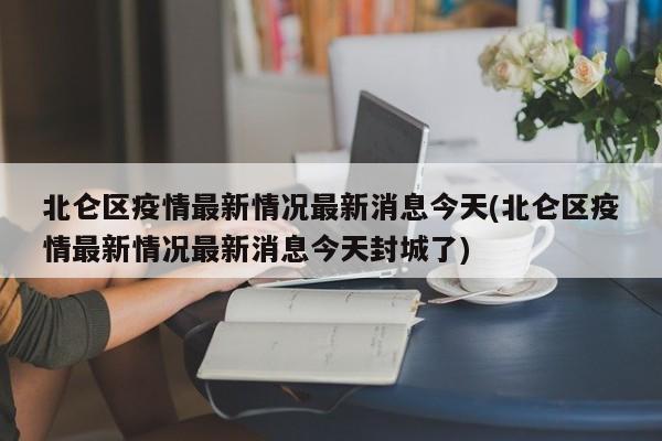 北仑区疫情最新情况最新消息今天(北仑区疫情最新情况最新消息今天封城了)