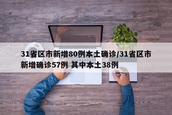 31省区市新增80例本土确诊/31省区市新增确诊57例 其中本土38例