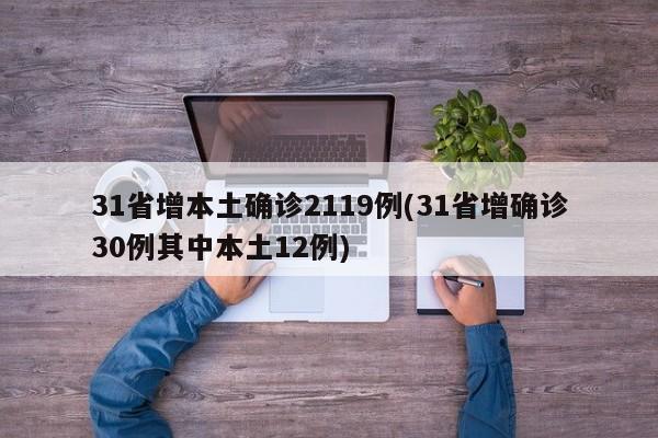 31省增本土确诊2119例(31省增确诊30例其中本土12例)