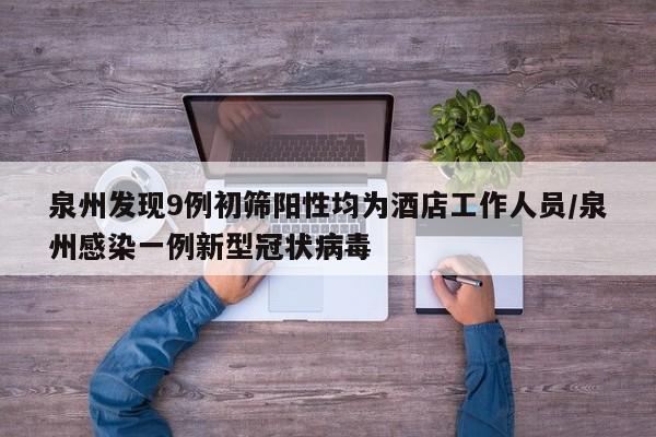 泉州发现9例初筛阳性均为酒店工作人员/泉州感染一例新型冠状病毒