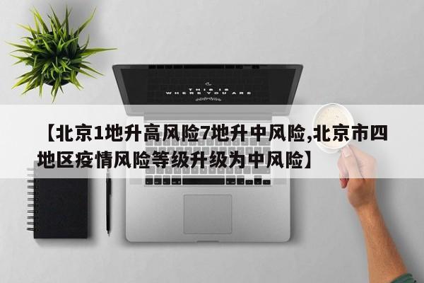 【北京1地升高风险7地升中风险,北京市四地区疫情风险等级升级为中风险】