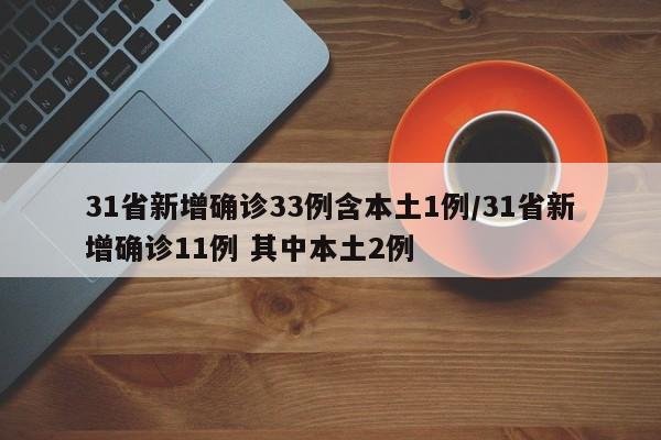 31省新增确诊33例含本土1例/31省新增确诊11例 其中本土2例