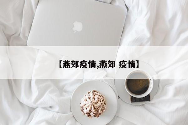 【燕郊疫情,燕郊 疫情】
