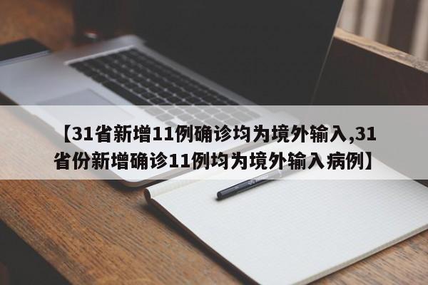 【31省新增11例确诊均为境外输入,31省份新增确诊11例均为境外输入病例】