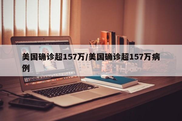 美国确诊超157万/美国确诊超157万病例
