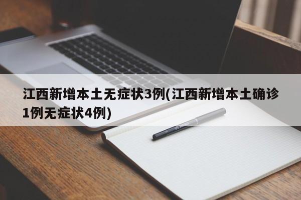 江西新增本土无症状3例(江西新增本土确诊1例无症状4例)
