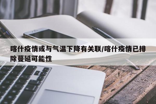 喀什疫情或与气温下降有关联/喀什疫情已排除蔓延可能性