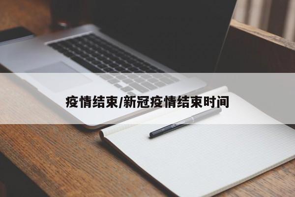 疫情结束/新冠疫情结束时间